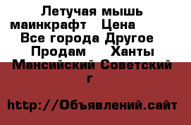 Летучая мышь маинкрафт › Цена ­ 300 - Все города Другое » Продам   . Ханты-Мансийский,Советский г.